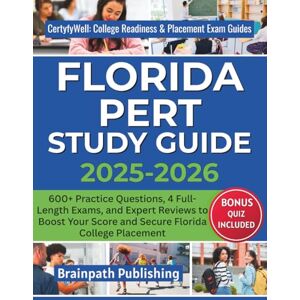 Publishing, Brainpath FLORIDA PERT STUDY GUIDE 2025-2026: 600+ Practice Questions, 4 Full-Length Exams, and Expert Reviews to Boost Your Score and Secure Florida College ... College Readiness & Placement Exam Guide) Publishing, Brainpath FLORIDA PERT STUDY GUIDE 2025-2026: 600+ Practice Questions, 4 Full-Length Exams, and Expert Reviews to Boost Your Score and Secure Florida College ... College Readiness & Placement Exam Guide)
