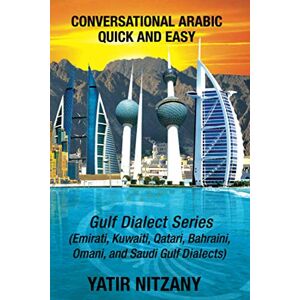 Nitzany, Yatir Conversational Arabic Quick and Easy: Gulf Series: Emirati, Saudi Gulf Dialect, Qatari, Kuwaiti, Bahraini, Omani Arabic Dialects Nitzany, Yatir Conversational Arabic Quick and Easy: Gulf Series: Emirati, Saudi Gulf Dialect, Qatari, Kuwaiti, Bahraini, Omani Arabic Dialects