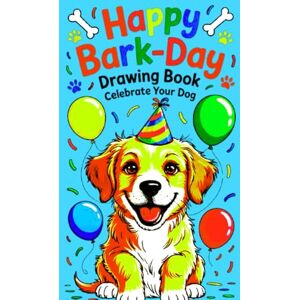 Thakur, Sunil Happy Bark-Day Drawing Book: Celebrate Your Dog: Fun & Easy Step-by-Step Guides to Draw Adorable Dogs, Cakes, and Party Scenes Thakur, Sunil Happy Bark-Day Drawing Book: Celebrate Your Dog: Fun & Easy Step-by-Step Guides to Draw Adorable Dogs, Cakes, and Party Scenes