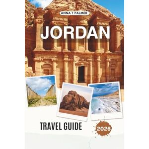 Palmer, Anna T JORDAN TRAVEL GUIDE 2026: Exploring Ancient Cities, Desert Wonders, and Sacred Lands in the Heart of the Middle East Palmer, Anna T JORDAN TRAVEL GUIDE 2026: Exploring Ancient Cities, Desert Wonders, and Sacred Lands in the Heart of the Middle East
