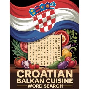 BBT World Flavors: Croatian Balkan Cuisine Word Search — Dishes, Ingredients & Traditions: Large Print (World Flavors: A Global Cuisine Word Search Series) BBT World Flavors: Croatian Balkan Cuisine Word Search — Dishes, Ingredients & Traditions: Large Print (World Flavors: A Global Cuisine Word Search Series)