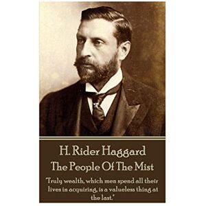 Haggard, H Rider H. Rider Haggard The People Of The Mist: "Truly wealth, which men spend all their lives in acquiring, is a valueless thing at the last. Haggard, H Rider H. Rider Haggard The People Of The Mist: "Truly wealth, which men spend all their lives in acquiring, is a valueless thing at the last.