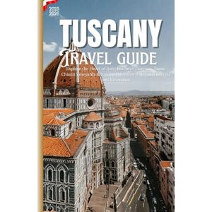 Adrian, Sol TUSCANY: Explore the Heart of Italy: Discover Florence, Siena, Chianti Vineyards & Hidden Hilltowns with Local Secrets and Itineraries Adrian, Sol TUSCANY: Explore the Heart of Italy: Discover Florence, Siena, Chianti Vineyards & Hidden Hilltowns with Local Secrets and Itineraries