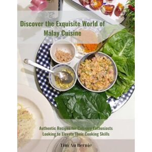 Bernie, Tim Au Discover the Exquisite World of Malay Cuisine: Authentic Recipes for Culinary Enthusiasts Looking to Elevate Their Cooking Skills Bernie, Tim Au Discover the Exquisite World of Malay Cuisine: Authentic Recipes for Culinary Enthusiasts Looking to Elevate Their Cooking Skills