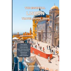 L. BENNETT, SOPHIA The Essential Lisbon Travel guide 2025: Things to know before visiting, Best Attractions, Best Hidden Gems, Antiquated Cultures, Culinary Delights, Travel budget, itineraries & Staying Safe L. BENNETT, SOPHIA The Essential Lisbon Travel guide 2025: Things to know before visiting, Best Attractions, Best Hidden Gems, Antiquated Cultures, Culinary Delights, Travel budget, itineraries & Staying Safe
