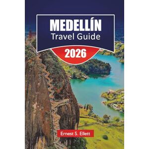 Ellett, Ernest S. MEDELLÍN TRAVEL GUIDE 2026: Explore Colombia’s Top Attractions, Hidden Gems, Local Cuisine, Scenic Views, and Essential Travel Tips Ellett, Ernest S. MEDELLÍN TRAVEL GUIDE 2026: Explore Colombia’s Top Attractions, Hidden Gems, Local Cuisine, Scenic Views, and Essential Travel Tips