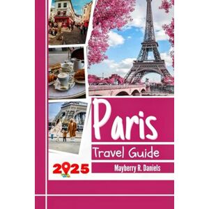 Daniels, Mayberry R. Paris Travel Guide: Explore the heart of france with maps, budget hacks, family fun, cheap eats, practical tips and itineraries (Solo And Family Vacations 2025) Daniels, Mayberry R. Paris Travel Guide: Explore the heart of france with maps, budget hacks, family fun, cheap eats, practical tips and itineraries (Solo And Family Vacations 2025)