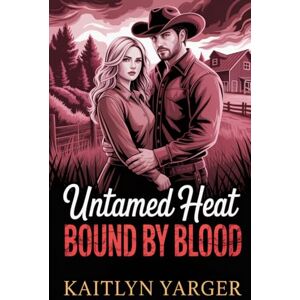 Yarger, Kaitlyn Untamed Heat: Bound by Blood: Book 3 Yarger, Kaitlyn Untamed Heat: Bound by Blood: Book 3