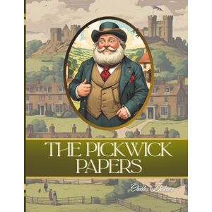 Dickens, Charles The Pickwick Papers: A Classic Victorian Comedy with original illustration Dickens, Charles The Pickwick Papers: A Classic Victorian Comedy with original illustration