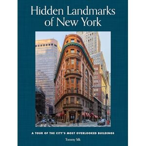 Silk, Tommy Hidden Landmarks of New York: A Tour of the City's Most Overlooked Buildings Silk, Tommy Hidden Landmarks of New York: A Tour of the City's Most Overlooked Buildings