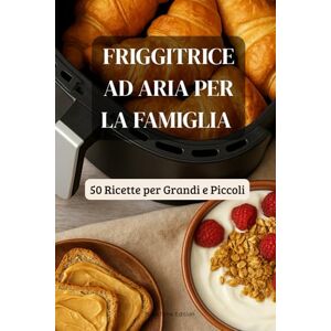 Edition, BookTime Friggitrice ad Aria per la Famiglia: 50 Ricette per Grandi e Piccoli (Friggitrice ad Aria Master) Edition, BookTime Friggitrice ad Aria per la Famiglia: 50 Ricette per Grandi e Piccoli (Friggitrice ad Aria Master)