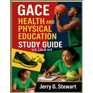 Stewart, Mr. Jerry Geraud GACE Health and Physical Education Study Guide Stewart, Mr. Jerry Geraud GACE Health and Physical Education Study Guide