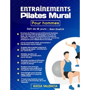 Valencia, Kacia Entraînements Wall Pilate pour hommes: Routines de Pilates mural entièrement illustrées pour hommes afin de développer la force de base, de retrouver ... : votre (Série de fitness ultime pour hommes) Valencia, Kacia Entraînements Wall Pilate pour hommes: Routines de Pilates mural entièrement illustrées pour hommes afin de développer la force de base, de retrouver ... : votre (Série de fitness ultime pour hommes)