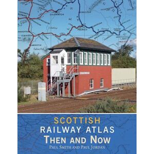 Smith, Paul Scottish Railway Atlas Then and Now Smith, Paul Scottish Railway Atlas Then and Now