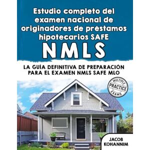 Kohannim, Jacob Estudio completo del examen nacional de originadores de préstamos hipotecarios SAFE: La guía definitiva de preparación para el examen NMLS SAFE MLO Kohannim, Jacob Estudio completo del examen nacional de originadores de préstamos hipotecarios SAFE: La guía definitiva de preparación para el examen NMLS SAFE MLO