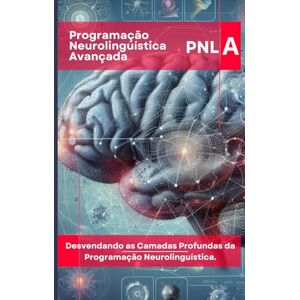 Giardelli Gonzalez, Ricardo Daniel Programação Neurolinguística Avançada (PNL): Desvendando as Camadas Profundas da Programação Neurolinguística. (PNL Mastery Series) Giardelli Gonzalez, Ricardo Daniel Programação Neurolinguística Avançada (PNL): Desvendando as Camadas Profundas da Programação Neurolinguística. (PNL Mastery Series)