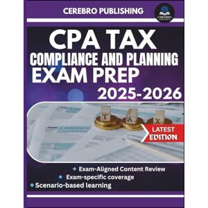 Publishing, Cerebro CPA TAX COMPLIANCE AND PLANNING EXAM PREP 2025-2026: 400+ Practice Questions, Detailed Answer, Explanations, and Prep Insights Publishing, Cerebro CPA TAX COMPLIANCE AND PLANNING EXAM PREP 2025-2026: 400+ Practice Questions, Detailed Answer, Explanations, and Prep Insights