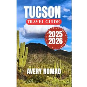 Avery TUCSON TRAVEL GUIDE 2025-2026: Travel Smarter with Tucson’s Essential Itineraries, Safety Tips, Cultural Notes, and Month-by-Month Weather Guide Avery TUCSON TRAVEL GUIDE 2025-2026: Travel Smarter with Tucson’s Essential Itineraries, Safety Tips, Cultural Notes, and Month-by-Month Weather Guide