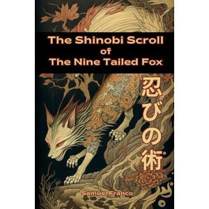 Franco, Samuel The Shinobi Scroll of the Nine Tailed Fox Franco, Samuel The Shinobi Scroll of the Nine Tailed Fox