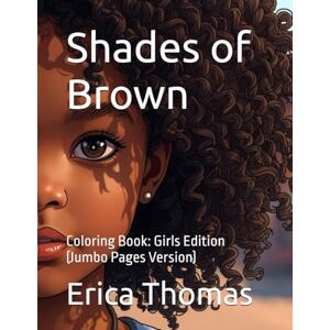 Thomas, Erica Shades of Brown: Coloring Book: Girls Edition (Jumbo Pages Version) Thomas, Erica Shades of Brown: Coloring Book: Girls Edition (Jumbo Pages Version)