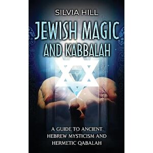 Hill, Silvia Jewish Magic and Kabbalah: A Guide to Ancient Hebrew Mysticism and Hermetic Qabalah Hill, Silvia Jewish Magic and Kabbalah: A Guide to Ancient Hebrew Mysticism and Hermetic Qabalah