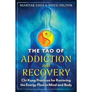 Chia, Mantak The Tao of Addiction and Recovery: Chi Kung Practices for Restoring the Energy Flow in Mind and Body Chia, Mantak The Tao of Addiction and Recovery: Chi Kung Practices for Restoring the Energy Flow in Mind and Body