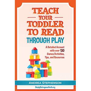 Stephenson, Andrea Teach Your Toddler To Read Through Play: A Detailed Account with over 130 Games/Activities, Tips, and Resources Stephenson, Andrea Teach Your Toddler To Read Through Play: A Detailed Account with over 130 Games/Activities, Tips, and Resources