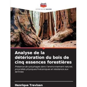 Trevisan, Henrique Analyse de la détérioration du bois de cinq essences forestières: Présence de xylophages dans l'environnement naturel, propriétés physiques/mécaniques et résistance aux termites Trevisan, Henrique Analyse de la détérioration du bois de cinq essences forestières: Présence de xylophages dans l'environnement naturel, propriétés physiques/mécaniques et résistance aux termites