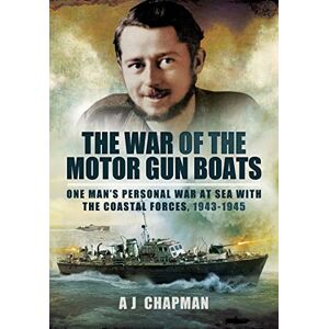Chapman, A J The War of the Motor Gun Boats: One Man's Personal War at Sea with the Coastal Forces, 1943-1945 Chapman, A J The War of the Motor Gun Boats: One Man's Personal War at Sea with the Coastal Forces, 1943-1945