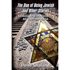 Shaland, Irene The Dao of Being Jewish and Other Stories: Seeking Jewish Narrative All Over the World Shaland, Irene The Dao of Being Jewish and Other Stories: Seeking Jewish Narrative All Over the World