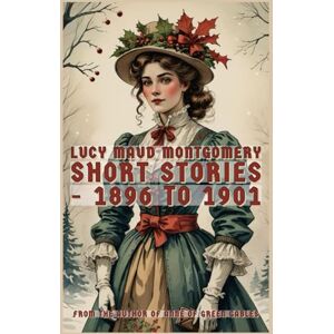 Montgomery, L.M. Lucy Maud Montgomery Short Stories 1896 to 1901 Montgomery, L.M. Lucy Maud Montgomery Short Stories 1896 to 1901