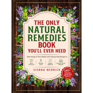 Merrick, Sienna The Only Natural Remedies Book You’ll Ever Need: Take Charge of Your Health with Step-by-Step Recipes to Boost Immunity, Manage Stress, Support Digestion, and Enhance Family Wellness Merrick, Sienna The Only Natural Remedies Book You’ll Ever Need: Take Charge of Your Health with Step-by-Step Recipes to Boost Immunity, Manage Stress, Support Digestion, and Enhance Family Wellness