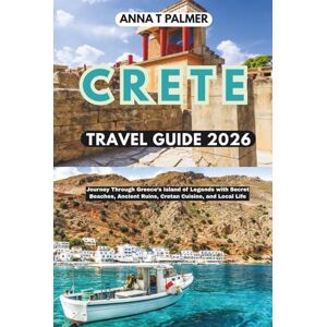 Palmer, Anna T Crete Travel Guide 2026: Journey Through Greece’s Island of Legends with Secret Beaches, Ancient Ruins, Cretan Cuisine, and Local Life Palmer, Anna T Crete Travel Guide 2026: Journey Through Greece’s Island of Legends with Secret Beaches, Ancient Ruins, Cretan Cuisine, and Local Life