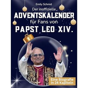 Schmid, Emily Der inoffizielle Adventskalender für Fans von Papst Leo XIV.: 24 Tage mit deinem Star bis Weihnachten. Fanbuch und Biografie in einem. Das ideale Geschenkt für alle Fans. Schmid, Emily Der inoffizielle Adventskalender für Fans von Papst Leo XIV.: 24 Tage mit deinem Star bis Weihnachten. Fanbuch und Biografie in einem. Das ideale Geschenkt für alle Fans.