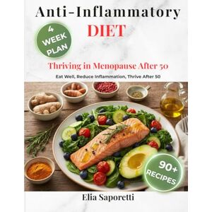 Saporetti, Elia The Anti-Inflammatory Diet Cookbook: Thriving in Menopause After 50: Eat Well, Reduce Inflammation, and Thrive After 50 with 90+ Delicious Recipes and a 4-Week Meal Plan Saporetti, Elia The Anti-Inflammatory Diet Cookbook: Thriving in Menopause After 50: Eat Well, Reduce Inflammation, and Thrive After 50 with 90+ Delicious Recipes and a 4-Week Meal Plan
