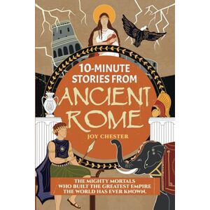 Chester, Joy 10-Minute Stories From Ancient Rome: The Mighty Mortals Who Built the Greatest Empire the World has ever known. Chester, Joy 10-Minute Stories From Ancient Rome: The Mighty Mortals Who Built the Greatest Empire the World has ever known.