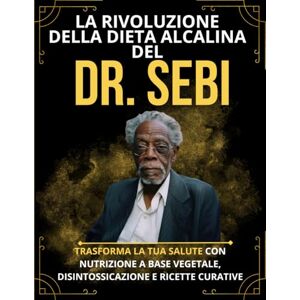 Spraggins, Sophia La rivoluzione della dieta alcalina del Dr. Sebi: Trasforma la tua salute con ricette di nutrizione, disintossicazione e guarigione a base vegetale (Book for Diets) Spraggins, Sophia La rivoluzione della dieta alcalina del Dr. Sebi: Trasforma la tua salute con ricette di nutrizione, disintossicazione e guarigione a base vegetale (Book for Diets)