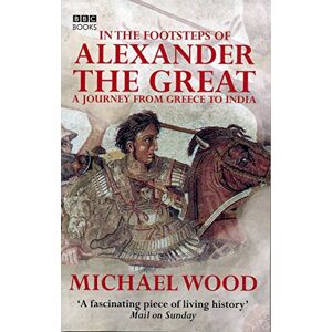 Wood, Michael In the Footsteps of Alexander the Great Wood, Michael In the Footsteps of Alexander the Great