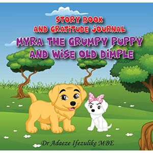 IFEZULIKE MBE, Dr ADAEZE MYRA THE GRUMPY PUPPY AND WISE OLD DIMPLE: From Grumpy to Gratitude: watch your child FLOURISH. Raise positive, mentally stable and happy children by ... in them an attitude of gratitude.: 1 IFEZULIKE MBE, Dr ADAEZE MYRA THE GRUMPY PUPPY AND WISE OLD DIMPLE: From Grumpy to Gratitude: watch your child FLOURISH. Raise positive, mentally stable and happy children by ... in them an attitude of gratitude.: 1