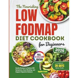 Grant, Sophie The Nourishing Low-FODMAP Diet Cookbook for Beginners: Gentle Recipes to Relieve IBS Symptoms, Ease Bloating and Support Digestive Balance Grant, Sophie The Nourishing Low-FODMAP Diet Cookbook for Beginners: Gentle Recipes to Relieve IBS Symptoms, Ease Bloating and Support Digestive Balance