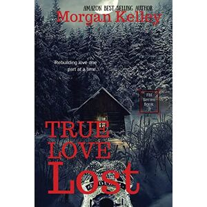 Kelley, Morgan True Love Lost: An FBI Thriller: Volume 3 (An FBI Romance/Thriller) Kelley, Morgan True Love Lost: An FBI Thriller: Volume 3 (An FBI Romance/Thriller)