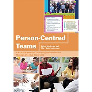 Helen Sanderson and Mary Beth Lepkowsky Person-Centred Teams: A Practical Guide to Delivering Personalisation Through Effective Team-work Helen Sanderson and Mary Beth Lepkowsky Person-Centred Teams: A Practical Guide to Delivering Personalisation Through Effective Team-work