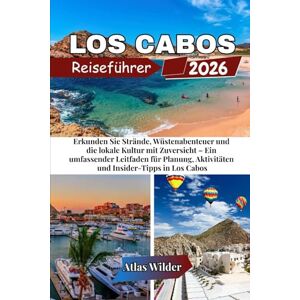 Wilder, Atlas LOS CABOS REISEFÜHRER 2026: Erkunden Sie Strände, Wüstenabenteuer und die lokale Kultur mit Zuversicht – Ein umfassender Leitfaden für Planung, Aktivitäten und Insider-Tipps in Los Cabos Wilder, Atlas LOS CABOS REISEFÜHRER 2026: Erkunden Sie Strände, Wüstenabenteuer und die lokale Kultur mit Zuversicht – Ein umfassender Leitfaden für Planung, Aktivitäten und Insider-Tipps in Los Cabos