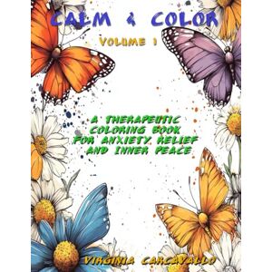 Carcavallo, Virginia Calm & Color: Volume 1: A Therapeutic Coloring Book for Anxiety Relief and Inner Peace Carcavallo, Virginia Calm & Color: Volume 1: A Therapeutic Coloring Book for Anxiety Relief and Inner Peace