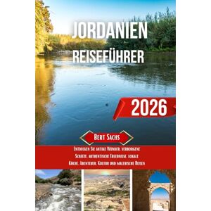 Sachs, Bert JORDANIEN REISEFÜHRER 2026: Entdecken Sie antike Wunder, verborgene Schätze, authentische Erlebnisse, lokale Küche, Abenteuer, Kultur und malerische Reisen Sachs, Bert JORDANIEN REISEFÜHRER 2026: Entdecken Sie antike Wunder, verborgene Schätze, authentische Erlebnisse, lokale Küche, Abenteuer, Kultur und malerische Reisen