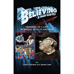 Chilvers, Colin Believing a Man Can Fly: Memories of a Life in Special Effects and Film (hardback) Chilvers, Colin Believing a Man Can Fly: Memories of a Life in Special Effects and Film (hardback)