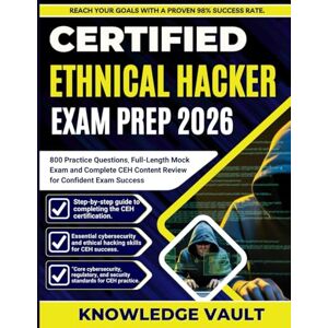 Vault, Knowledge CERTIFIED ETHICAL HACKER EXAM PREP 2026: 800 Practice Questions, Full-Length Mock Exam, and Complete CEH Content Review for Confident Exam Success Vault, Knowledge CERTIFIED ETHICAL HACKER EXAM PREP 2026: 800 Practice Questions, Full-Length Mock Exam, and Complete CEH Content Review for Confident Exam Success