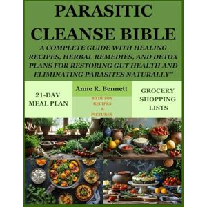 R. Bennett, Anne Parasitic Cleanse Bible: A Complete Guide with Healing Recipes, Herbal Remedies, and Detox Plans for Restoring Gut Health and Eliminating Parasites Naturally” R. Bennett, Anne Parasitic Cleanse Bible: A Complete Guide with Healing Recipes, Herbal Remedies, and Detox Plans for Restoring Gut Health and Eliminating Parasites Naturally”