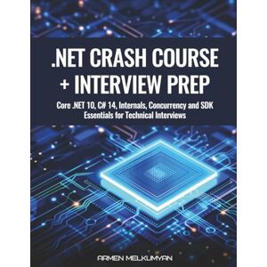 Melkumyan, Armen .NET Crash Course + Interview Preparation: Core .NET 10, C# 14, Internals, Concurrency, and SDK Essentials for Technical Interviews Melkumyan, Armen .NET Crash Course + Interview Preparation: Core .NET 10, C# 14, Internals, Concurrency, and SDK Essentials for Technical Interviews