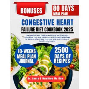 Hamilton Ms Rdn, Dr. Annie S Congestive Heart Failure Diet Cookbook 2025: Low-Sodium and Cardiac Recovery Guide with 80 Days Meal Plan and 2500 Days of Nourishing Recipes to ... Annie S Hamilton Nutrition & Wellness Series) Hamilton Ms Rdn, Dr. Annie S Congestive Heart Failure Diet Cookbook 2025: Low-Sodium and Cardiac Recovery Guide with 80 Days Meal Plan and 2500 Days of Nourishing Recipes to ... Annie S Hamilton Nutrition & Wellness Series)